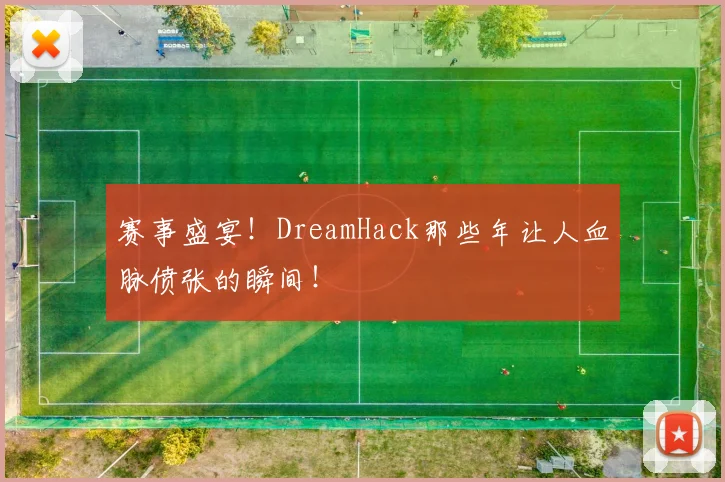 赛事盛宴！DreamHack那些年让人血脉偾张的瞬间！